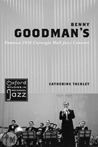 Catherine Tackley's <em>Benny Goodman’s Famous 1938 Carnegie Hall Jazz Concert</em> (Oxford, 2012)
