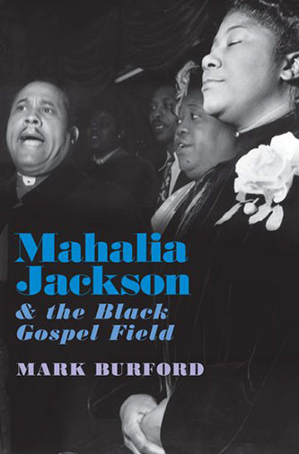 <em>Mahalia Jackson & the Black Gospel Field</em>, by Mark Burford